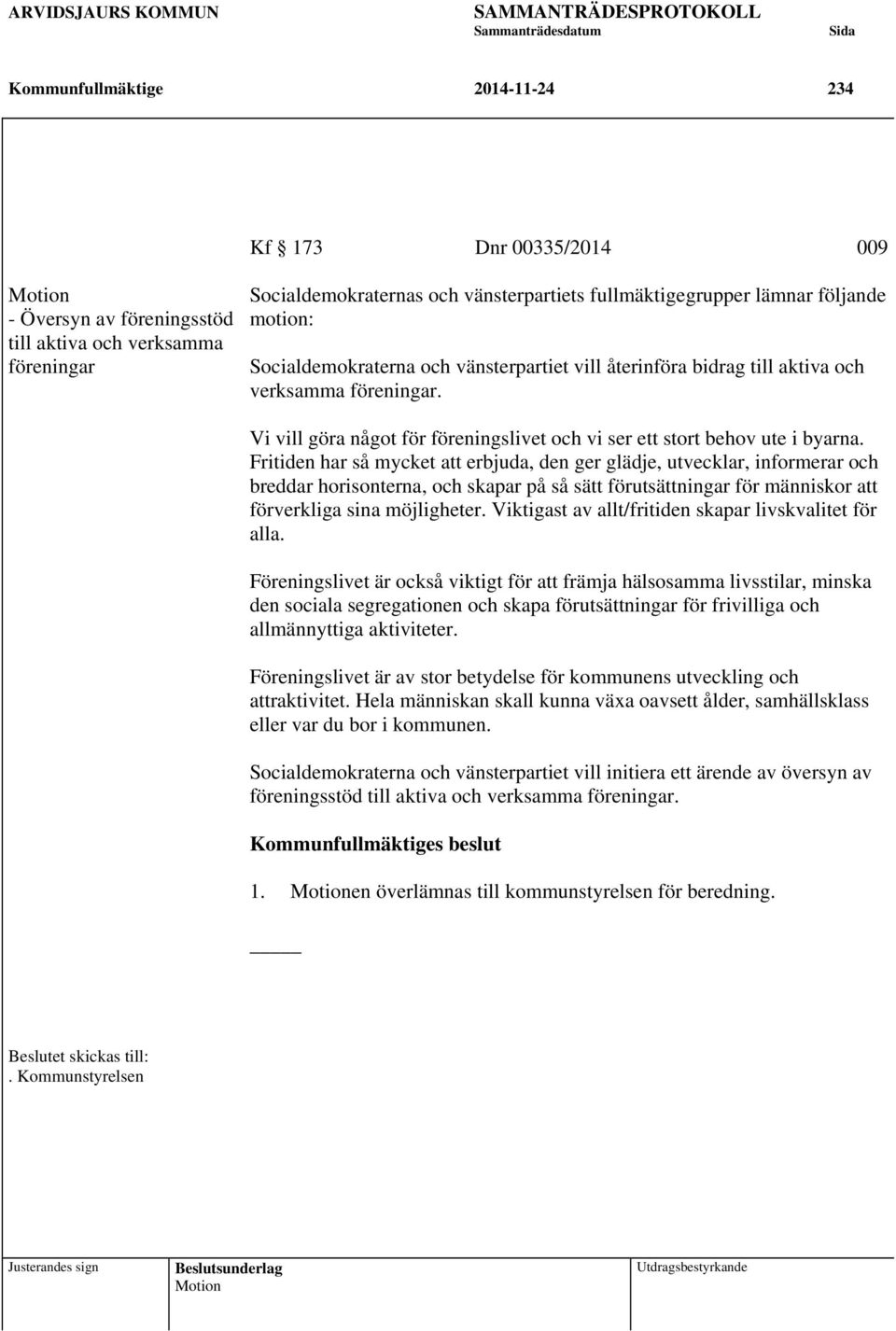 Fritiden har så mycket att erbjuda, den ger glädje, utvecklar, informerar och breddar horisonterna, och skapar på så sätt förutsättningar för människor att förverkliga sina möjligheter.