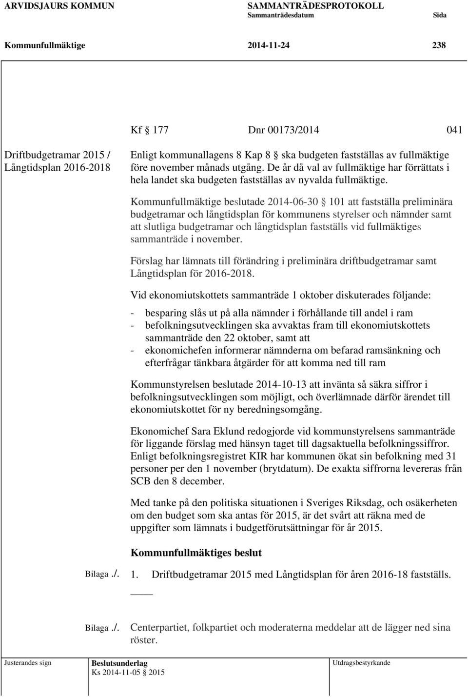 Kommunfullmäktige beslutade 2014-06-30 101 att fastställa preliminära budgetramar och långtidsplan för kommunens styrelser och nämnder samt att slutliga budgetramar och långtidsplan fastställs vid