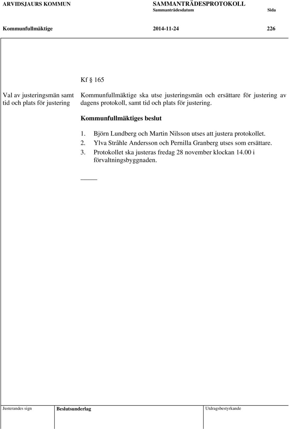 Kommunfullmäktiges beslut 1. Björn Lundberg och Martin Nilsson utses att justera protokollet. 2.