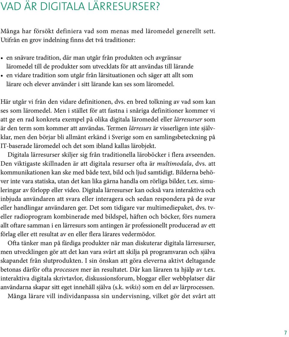 vidare tradition som utgår från lärsituationen och säger att allt som lärare och elever använder i sitt lärande kan ses som läromedel. Här utgår vi från den vidare definitionen, dvs.