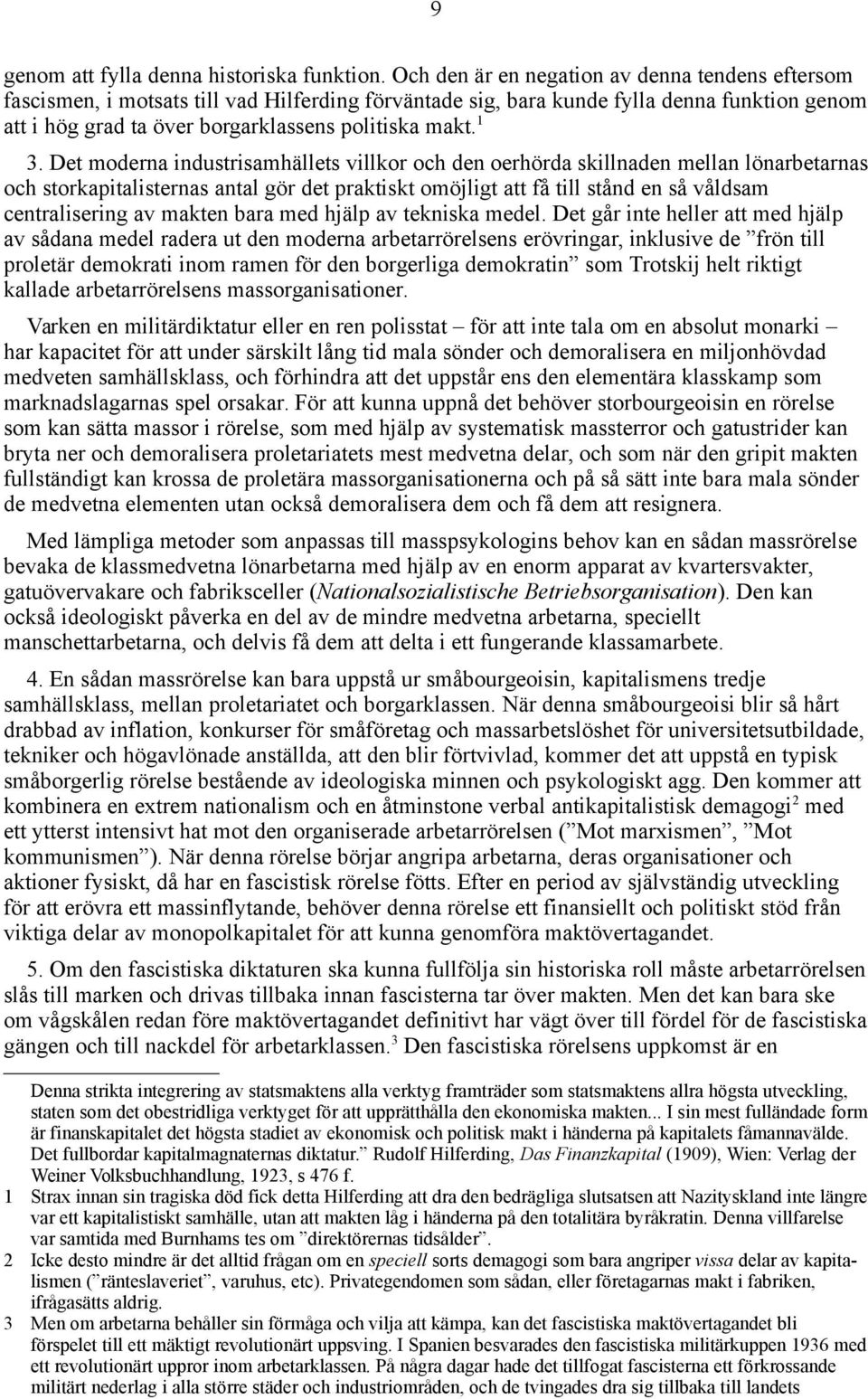 1 3. Det moderna industrisamhällets villkor och den oerhörda skillnaden mellan lönarbetarnas och storkapitalisternas antal gör det praktiskt omöjligt att få till stånd en så våldsam centralisering av