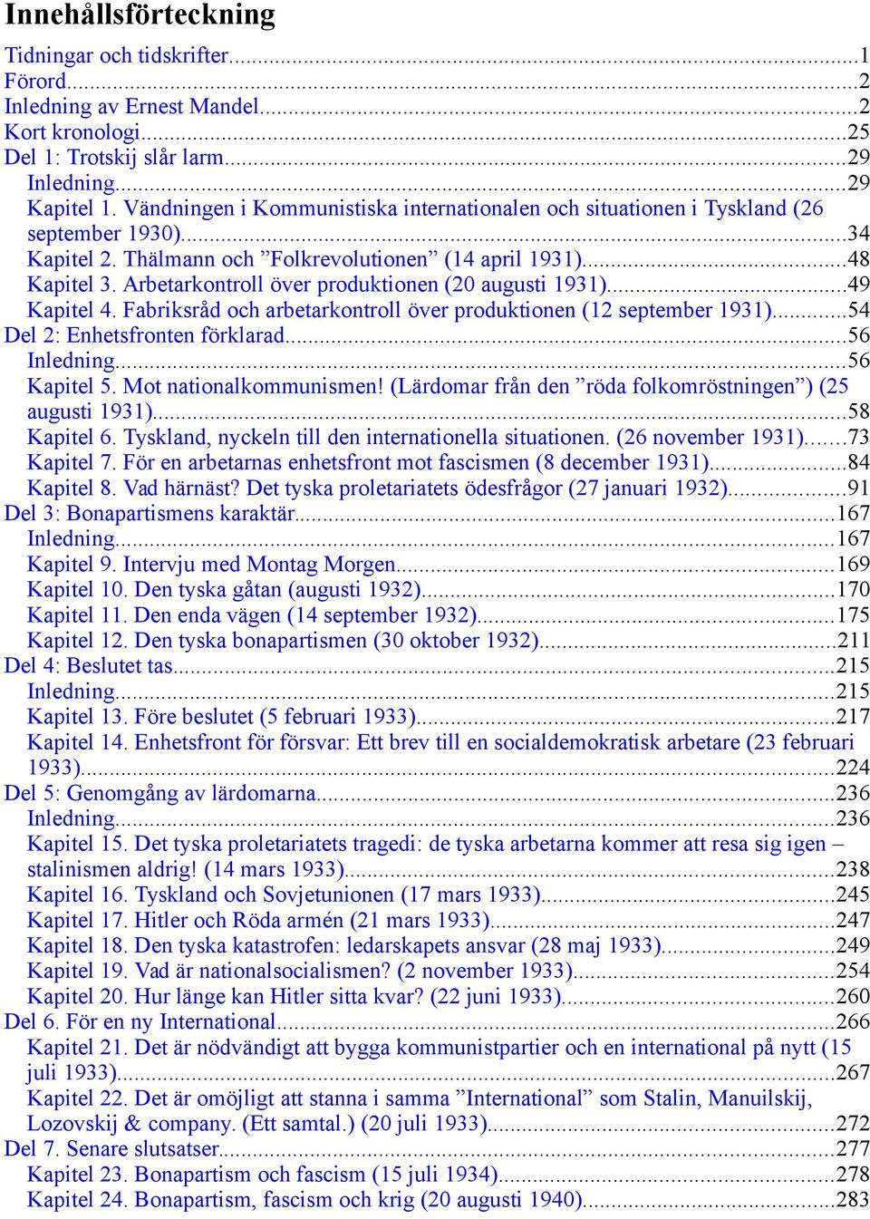 Arbetarkontroll över produktionen (20 augusti 1931)...49 Kapitel 4. Fabriksråd och arbetarkontroll över produktionen (12 september 1931)...54 Del 2: Enhetsfronten förklarad...56 Inledning.