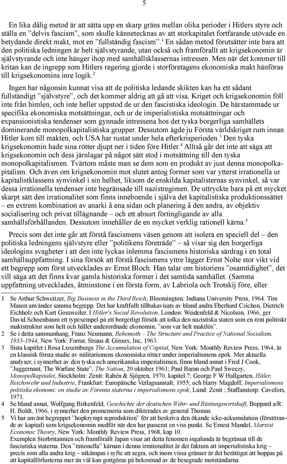 1 En sådan metod förutsätter inte bara att den politiska ledningen är helt självstyrande, utan också och framförallt att krigsekonomin är självstyrande och inte hänger ihop med samhällsklassernas