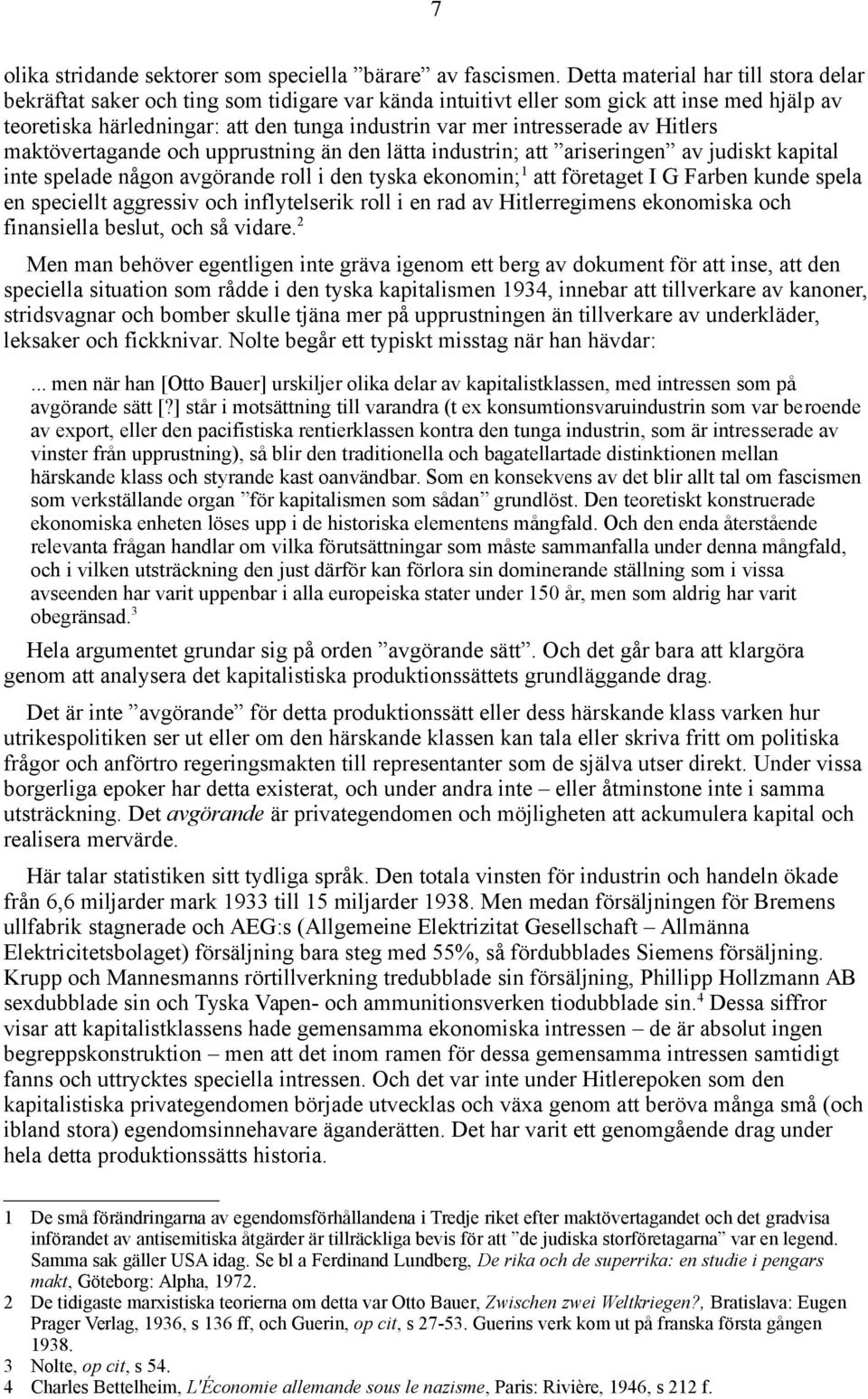 intresserade av Hitlers maktövertagande och upprustning än den lätta industrin; att ariseringen av judiskt kapital inte spelade någon avgörande roll i den tyska ekonomin; 1 att företaget I G Farben