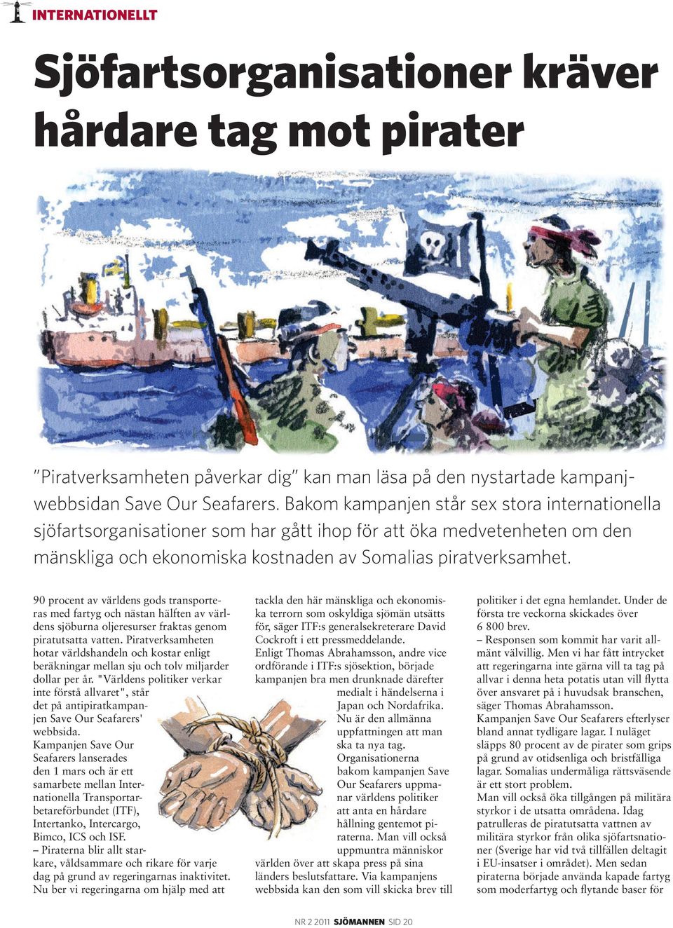 90 procent av världens gods transporteras med fartyg och nästan hälften av världens sjöburna oljeresurser fraktas genom piratutsatta vatten.