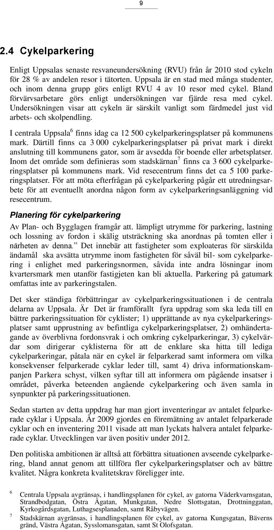 Undersökningen visar att cykeln är särskilt vanligt som färdmedel just vid arbets- och skolpendling. I centrala Uppsala 6 finns idag ca 12 500 cykelparkeringsplatser på kommunens mark.