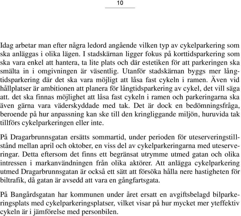 Utanför stadskärnan byggs mer långtidsparkering där det ska vara möjligt att låsa fast cykeln i ramen. Även vid hållplatser är ambitionen att planera för långtidsparkering av cykel, det vill säga att.