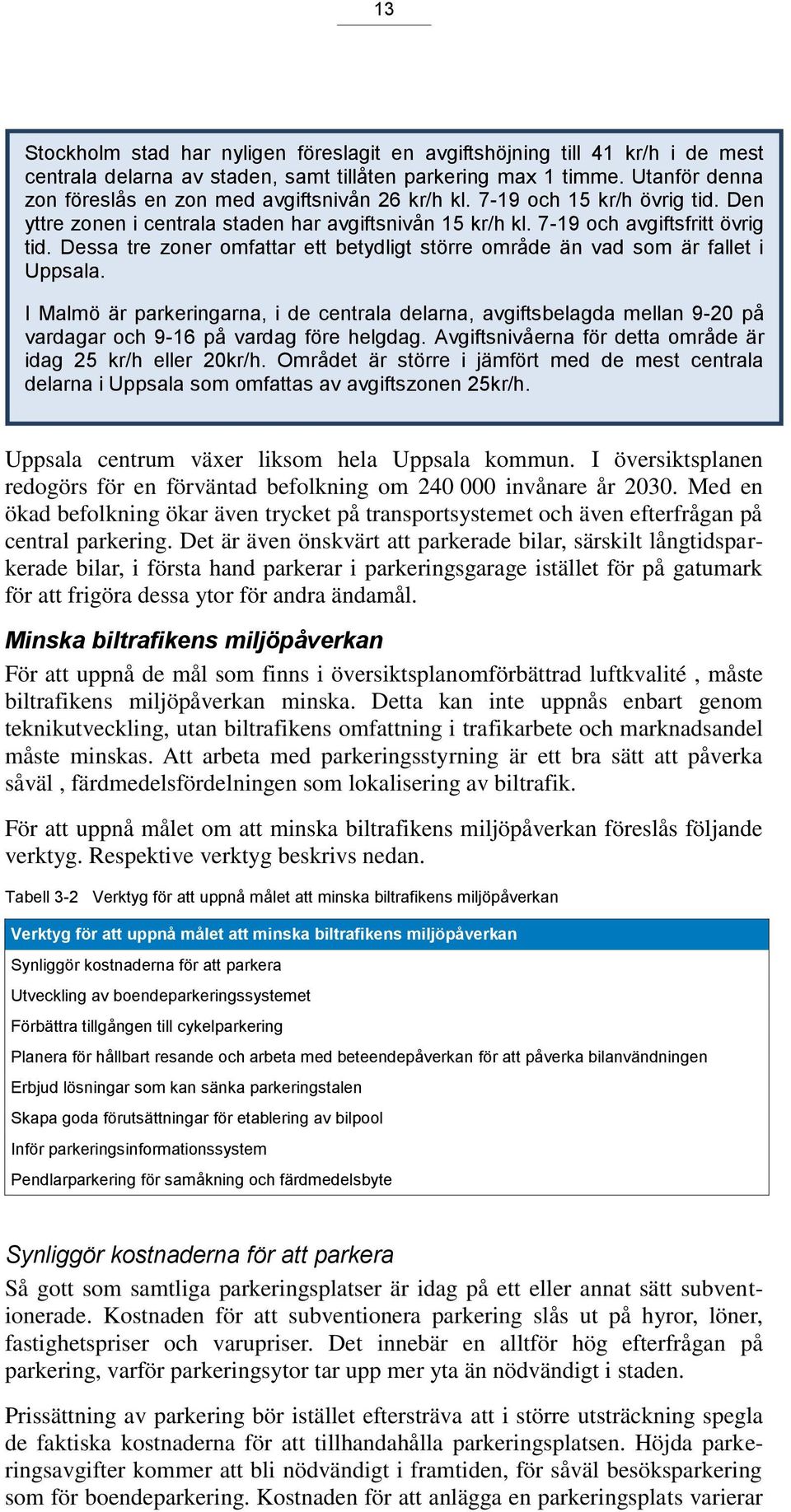 Dessa tre zoner omfattar ett betydligt större område än vad som är fallet i Uppsala.