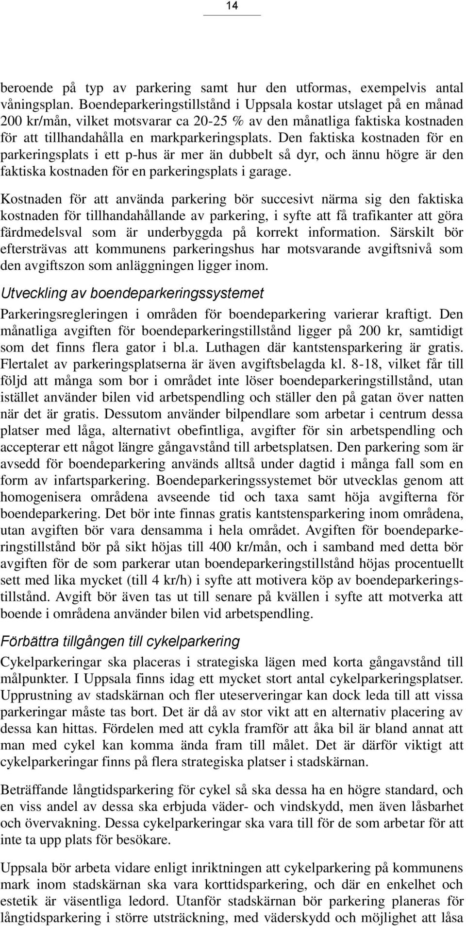 Den faktiska kostnaden för en parkeringsplats i ett p-hus är mer än dubbelt så dyr, och ännu högre är den faktiska kostnaden för en parkeringsplats i garage.