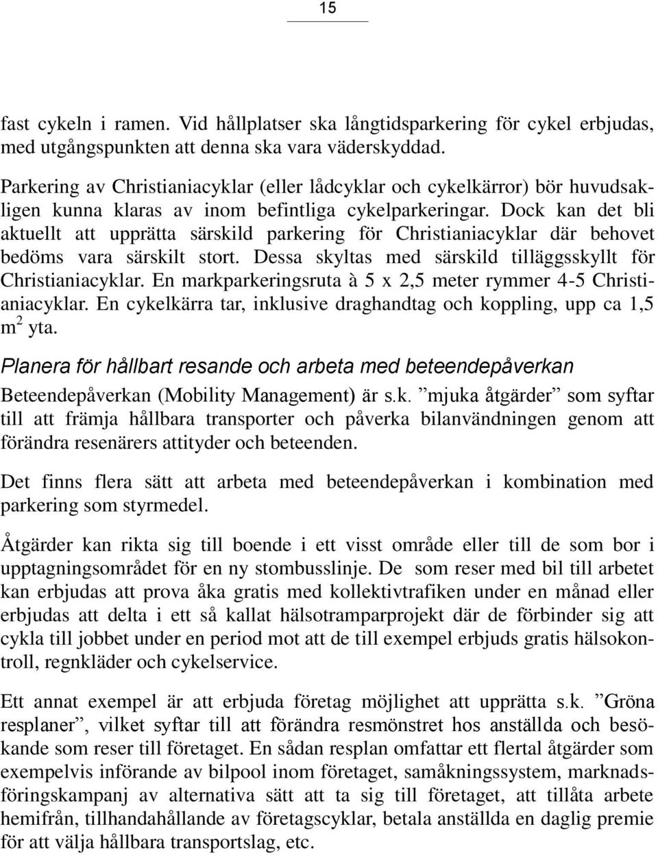 Dock kan det bli aktuellt att upprätta särskild parkering för Christianiacyklar där behovet bedöms vara särskilt stort. Dessa skyltas med särskild tilläggsskyllt för Christianiacyklar.