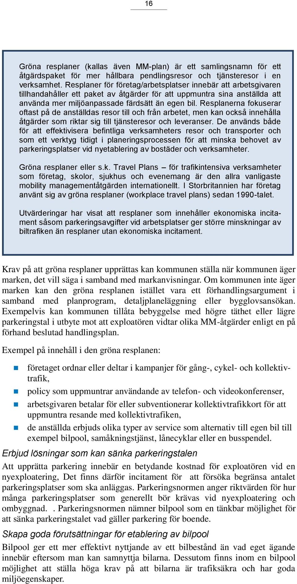 Resplanerna fokuserar oftast på de anställdas resor till och från arbetet, men kan också innehålla åtgärder som riktar sig till tjänsteresor och leveranser.