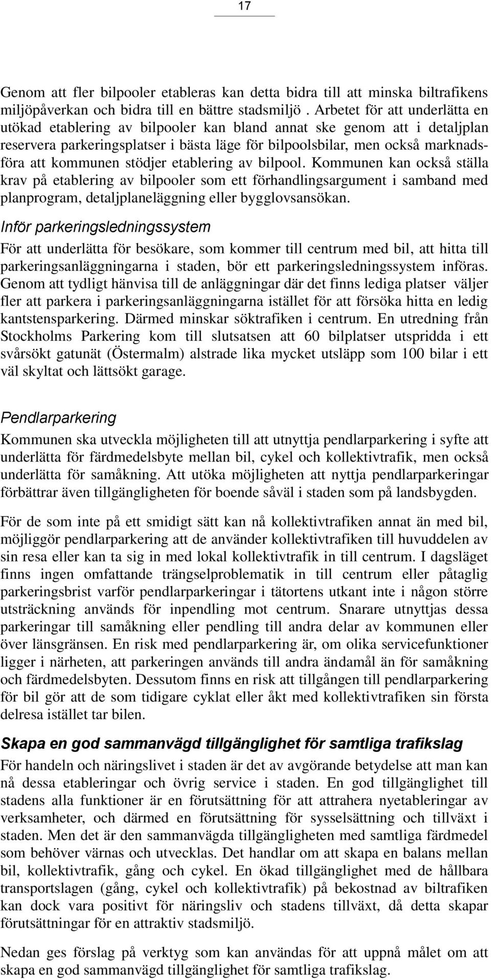 stödjer etablering av bilpool. Kommunen kan också ställa krav på etablering av bilpooler som ett förhandlingsargument i samband med planprogram, detaljplaneläggning eller bygglovsansökan.