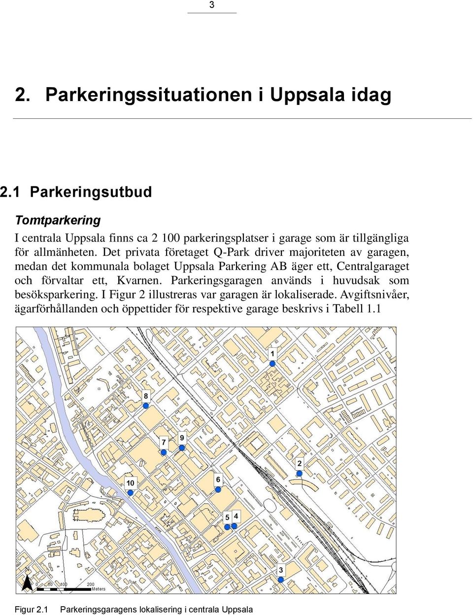 Det privata företaget Q-Park driver majoriteten av garagen, medan det kommunala bolaget Uppsala Parkering AB äger ett, Centralgaraget och förvaltar