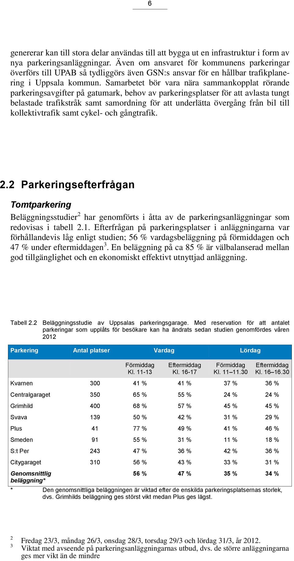 Samarbetet bör vara nära sammankopplat rörande parkeringsavgifter på gatumark, behov av parkeringsplatser för att avlasta tungt belastade trafikstråk samt samordning för att underlätta övergång från