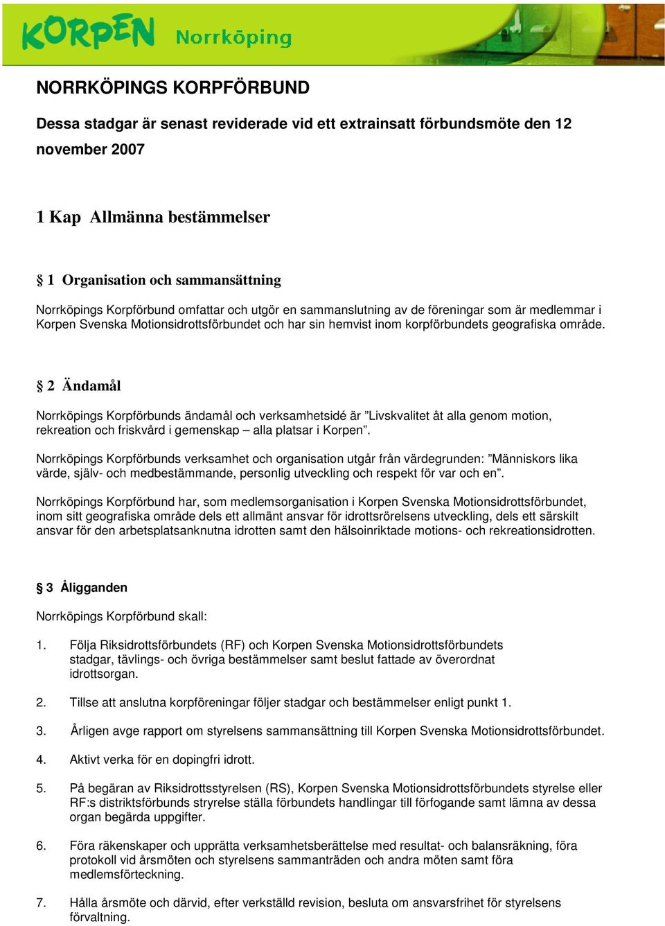 2 Ändamål Norrköpings Korpförbunds ändamål och verksamhetsidé är Livskvalitet åt alla genom motion, rekreation och friskvård i gemenskap alla platsar i Korpen.
