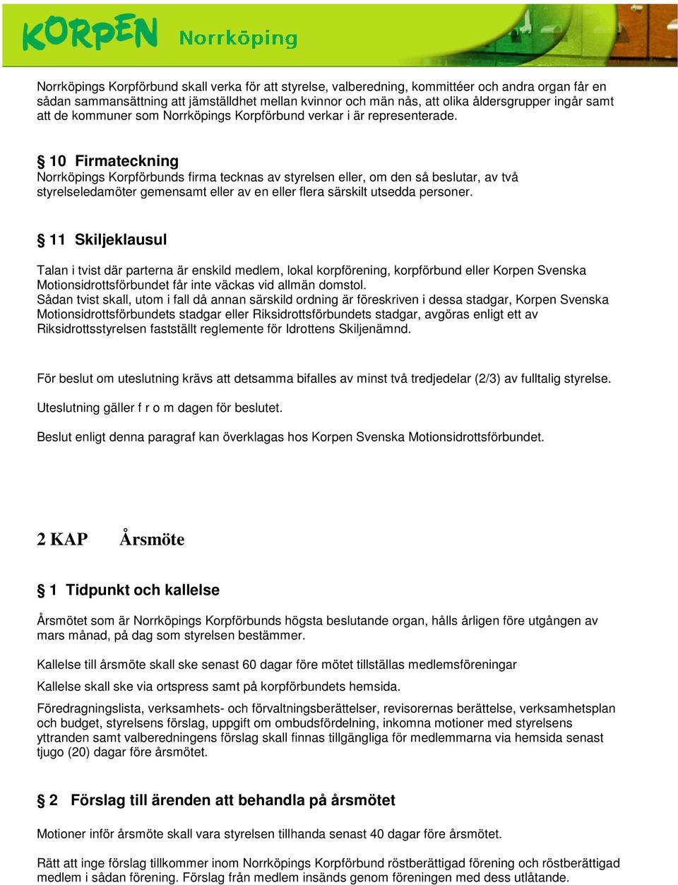 10 Firmateckning Norrköpings Korpförbunds firma tecknas av styrelsen eller, om den så beslutar, av två styrelseledamöter gemensamt eller av en eller flera särskilt utsedda personer.