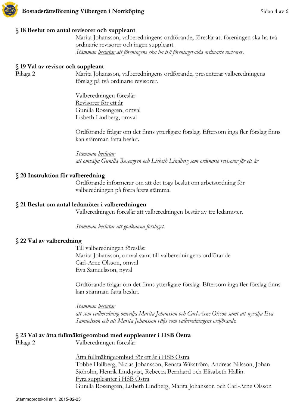 19 Val av revisor och suppleant Marita Johansson, valberedningens ordförande, presenterar valberedningens förslag på två ordinarie revisorer.