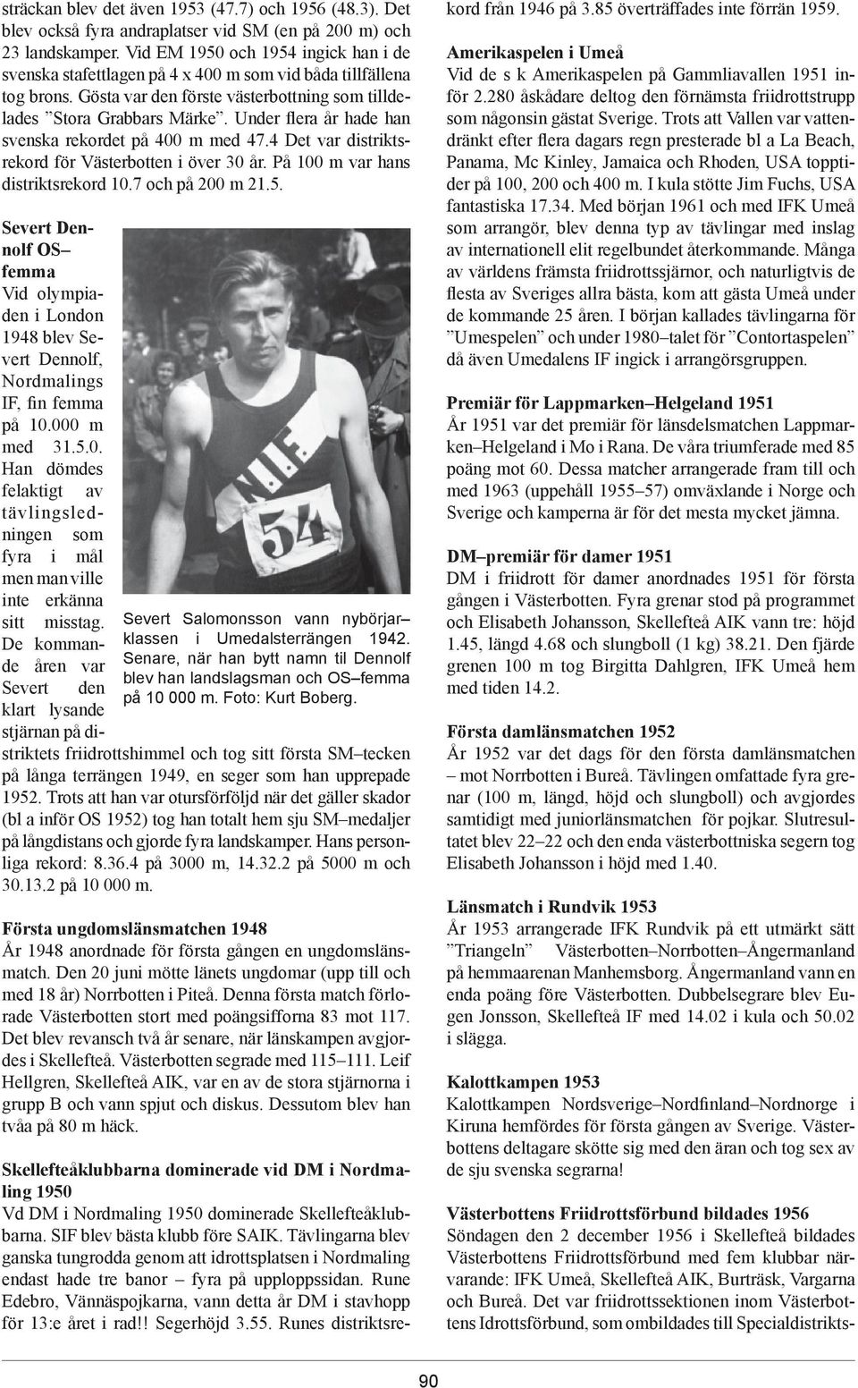 Under flera år hade han svenska rekordet på 400 m med 47.4 Det var distriktsrekord för Västerbotten i över 30 år. På 100 m var hans distriktsrekord 10.7 och på 200 m 21.5.