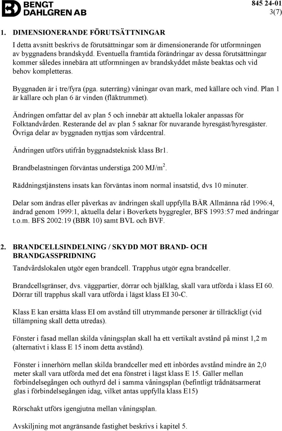 suterräng) våningar ovan mark, med källare och vind. Plan 1 är källare och plan 6 är vinden (fläktrummet).