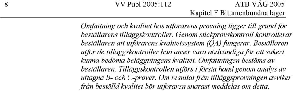 Beställaren utför de tilläggskontroller han anser vara nödvändiga för att säkert kunna bedöma beläggningens kvalitet.