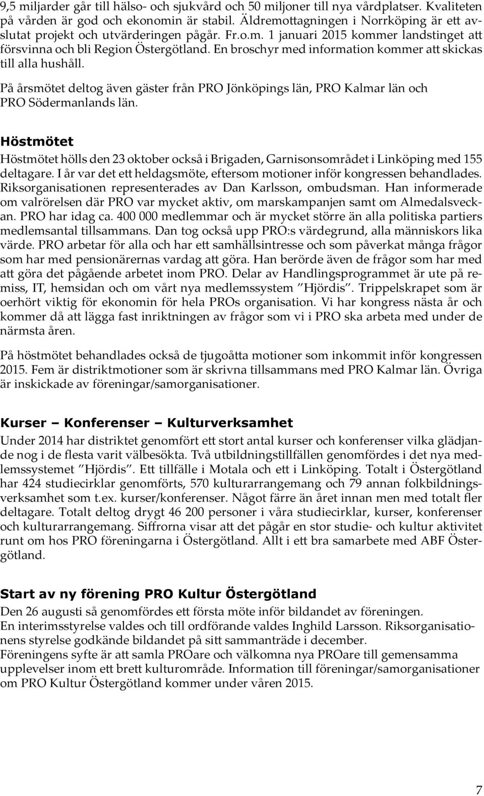 En broschyr med information kommer att skickas till alla hushåll. På årsmötet deltog även gäster från PRO Jönköpings län, PRO Kalmar län och PRO Södermanlands län.