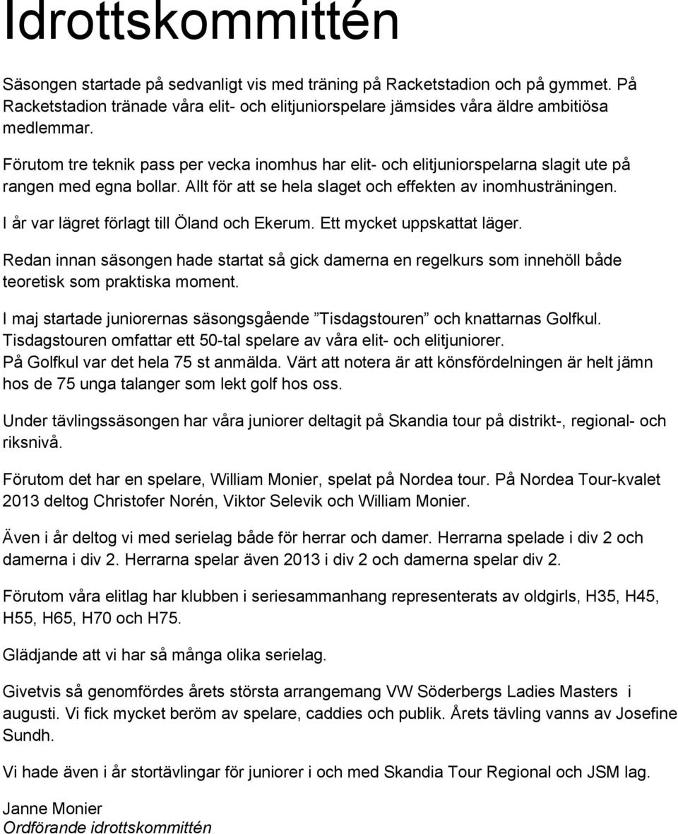 I år var lägret förlagt till Öland och Ekerum. Ett mycket uppskattat läger. Redan innan säsongen hade startat så gick damerna en regelkurs som innehöll både teoretisk som praktiska moment.