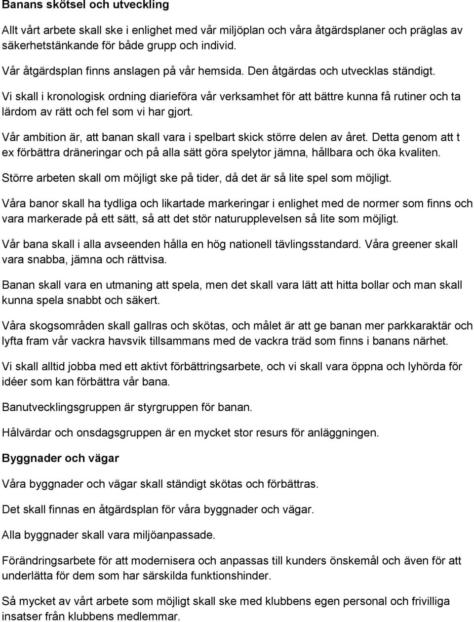 Vi skall i kronologisk ordning diarieföra vår verksamhet för att bättre kunna få rutiner och ta lärdom av rätt och fel som vi har gjort.