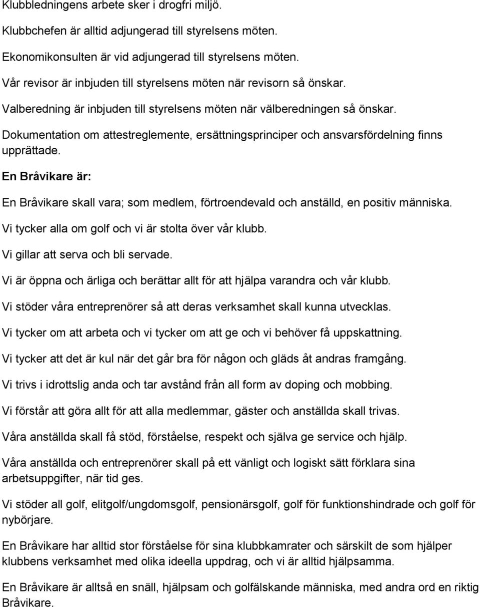 Dokumentation om attestreglemente, ersättningsprinciper och ansvarsfördelning finns upprättade. En Bråvikare är: En Bråvikare skall vara; som medlem, förtroendevald och anställd, en positiv människa.