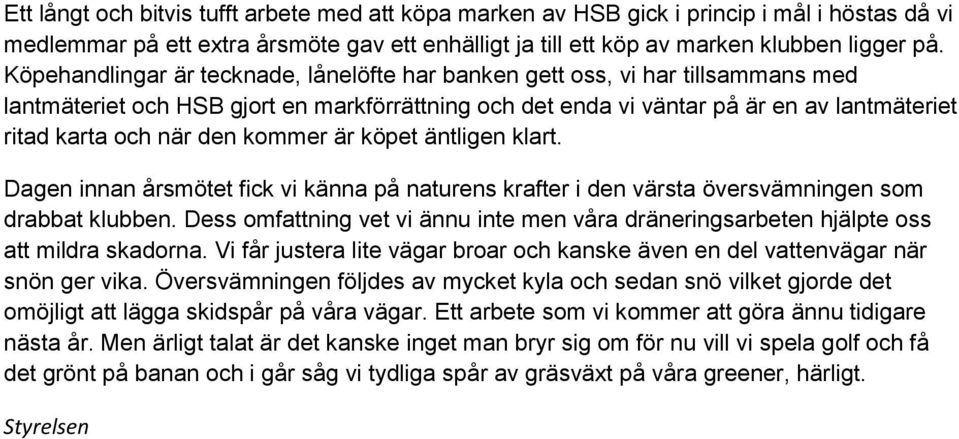 kommer är köpet äntligen klart. Dagen innan årsmötet fick vi känna på naturens krafter i den värsta översvämningen som drabbat klubben.