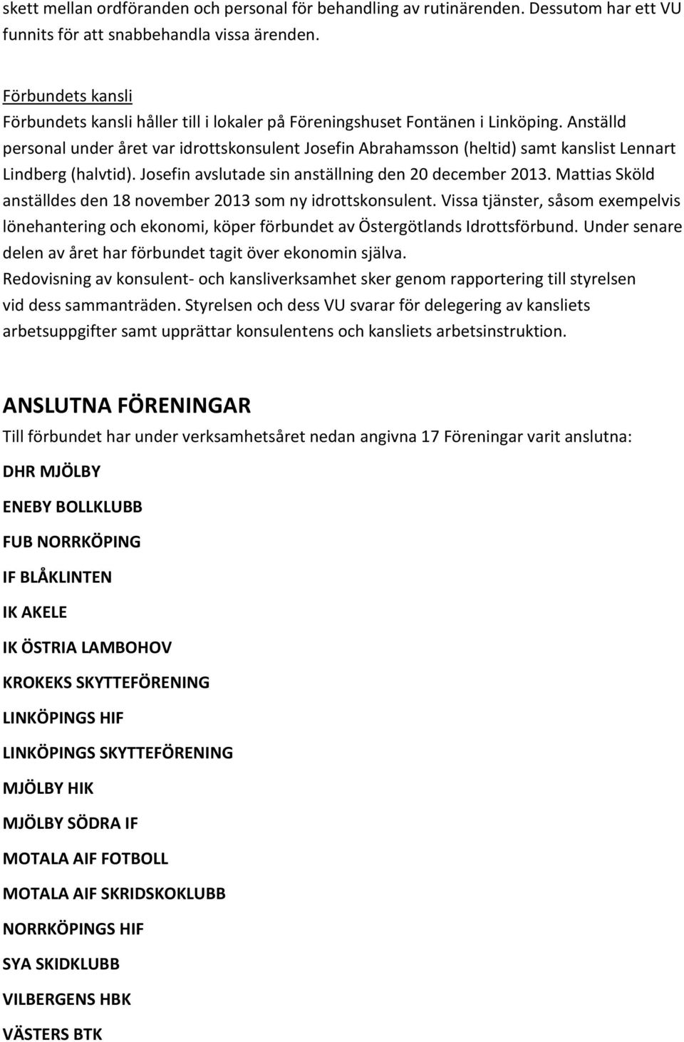 Anställd personal under året var idrottskonsulent Josefin Abrahamsson (heltid) samt kanslist Lennart Lindberg (halvtid). Josefin avslutade sin anställning den 20 december 2013.