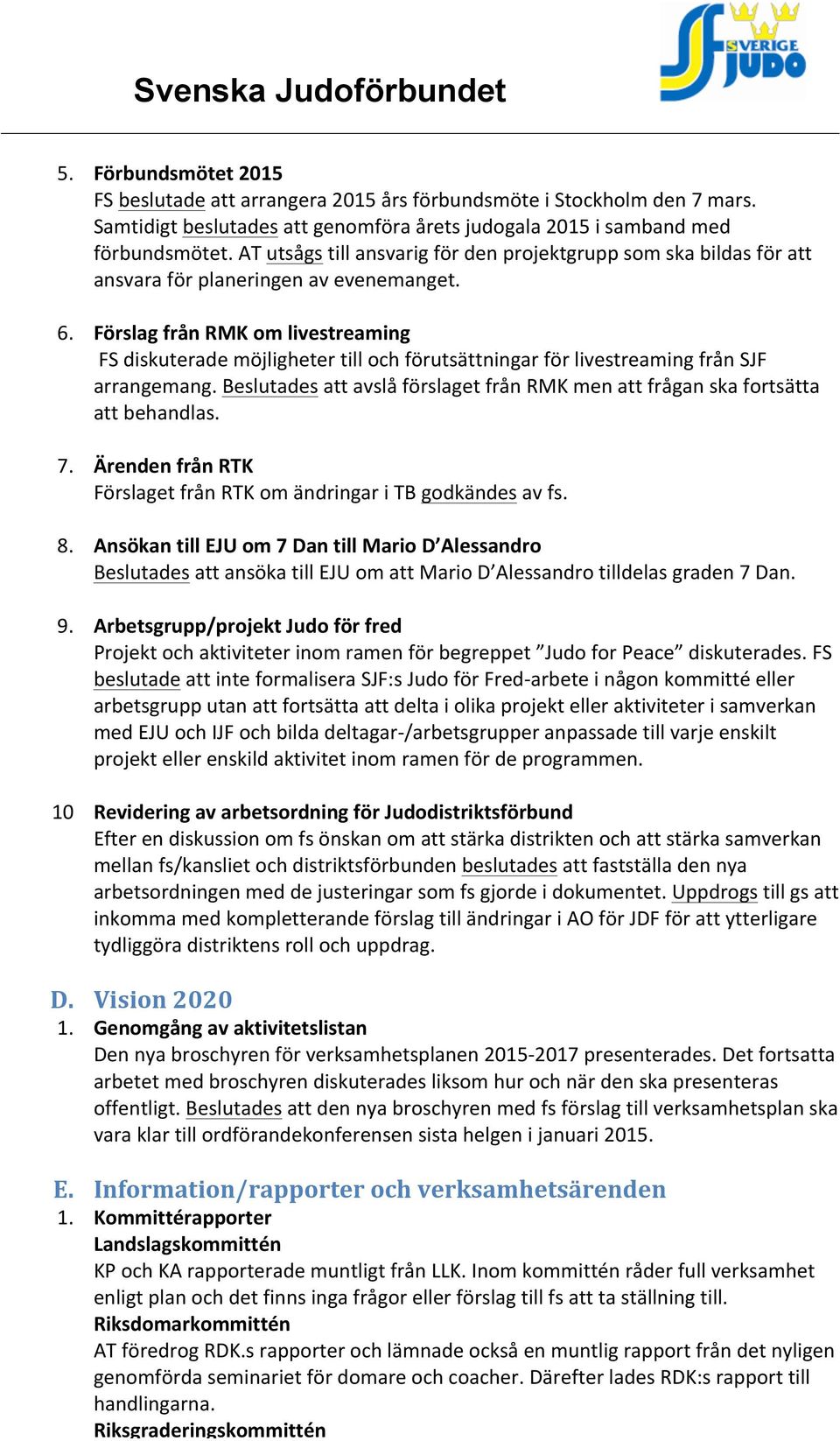 Förslag från RMK om livestreaming FS diskuterade möjligheter till och förutsättningar för livestreaming från SJF arrangemang.