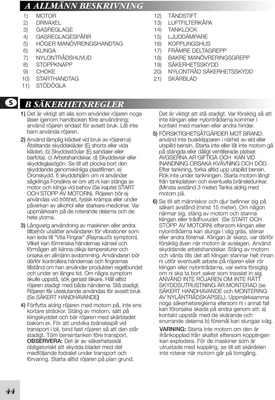 2) Använd lämplig klädsel vid bruk av röjaren:a) Åtsittande skyddskläder (Ej shorts eller vida kläder). b) Skyddsstövlar (Ej sandaler eller barfota). c) Arbetshandskar.