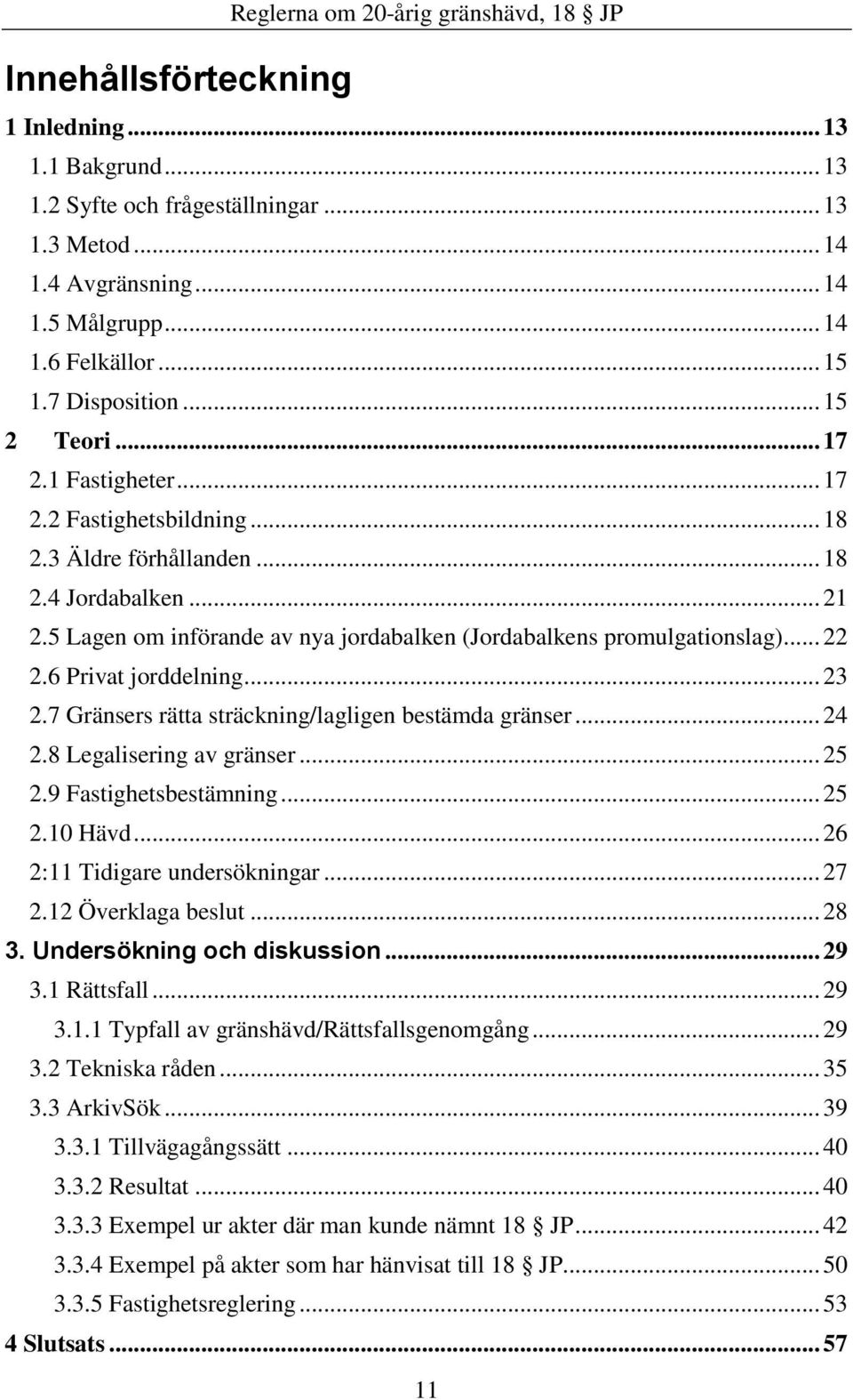 5 Lagen om införande av nya jordabalken (Jordabalkens promulgationslag)... 22 2.6 Privat jorddelning... 23 2.7 Gränsers rätta sträckning/lagligen bestämda gränser... 24 2.8 Legalisering av gränser.