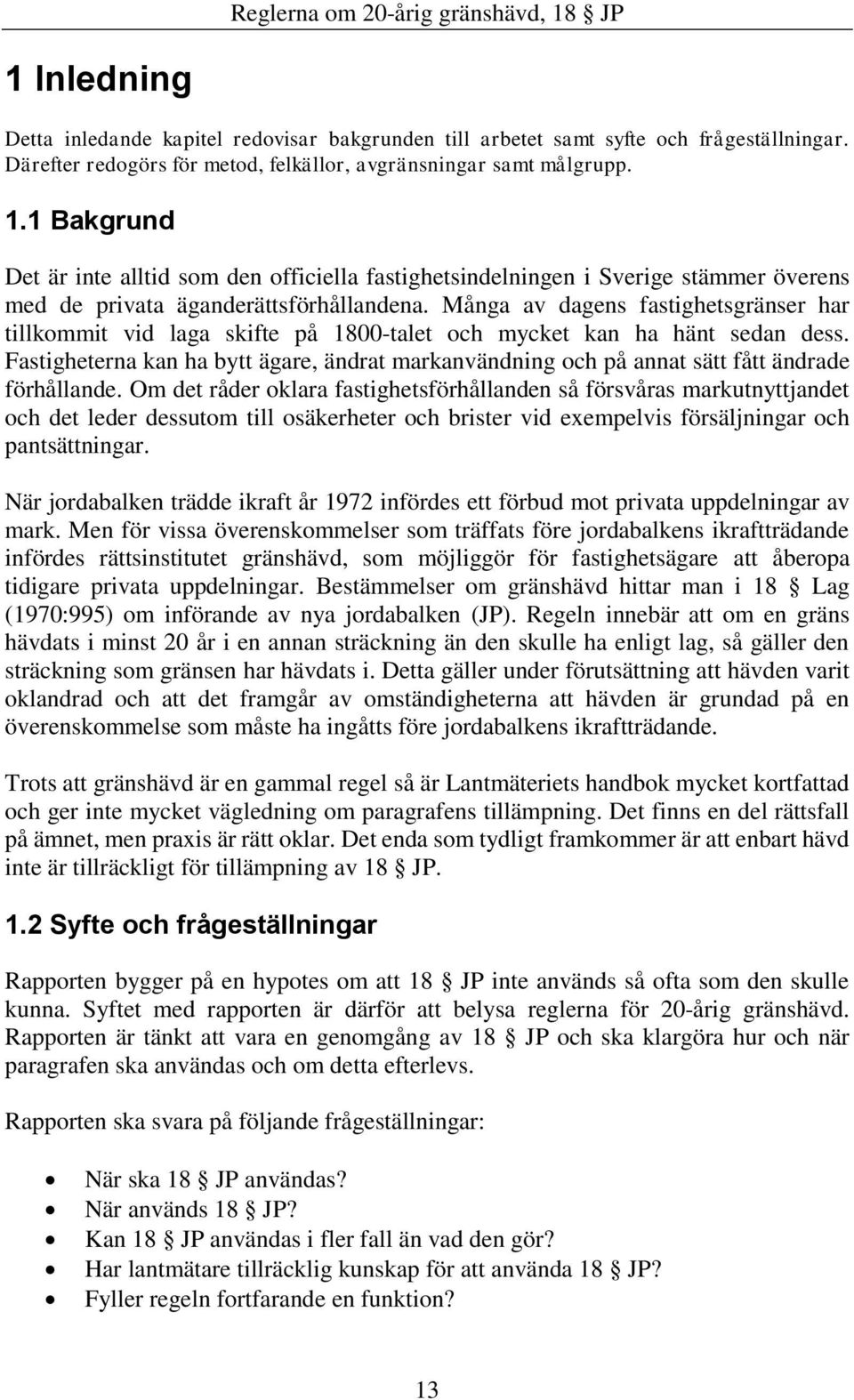 Många av dagens fastighetsgränser har tillkommit vid laga skifte på 1800-talet och mycket kan ha hänt sedan dess.