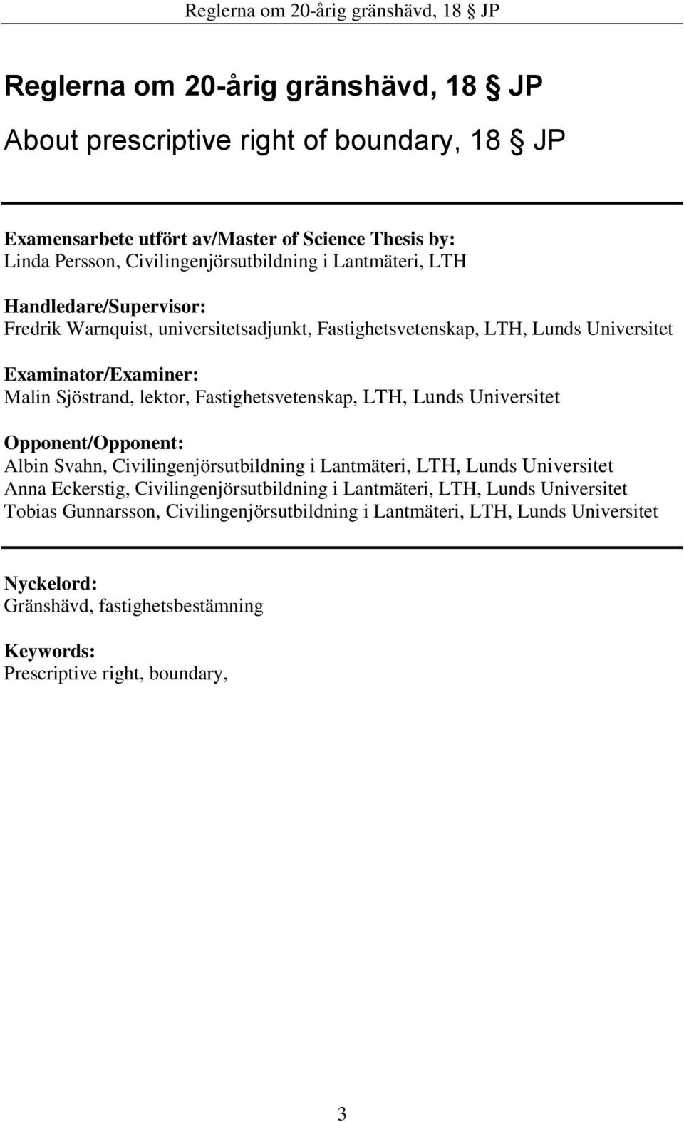 Fastighetsvetenskap, LTH, Lunds Universitet Opponent/Opponent: Albin Svahn, Civilingenjörsutbildning i Lantmäteri, LTH, Lunds Universitet Anna Eckerstig, Civilingenjörsutbildning i