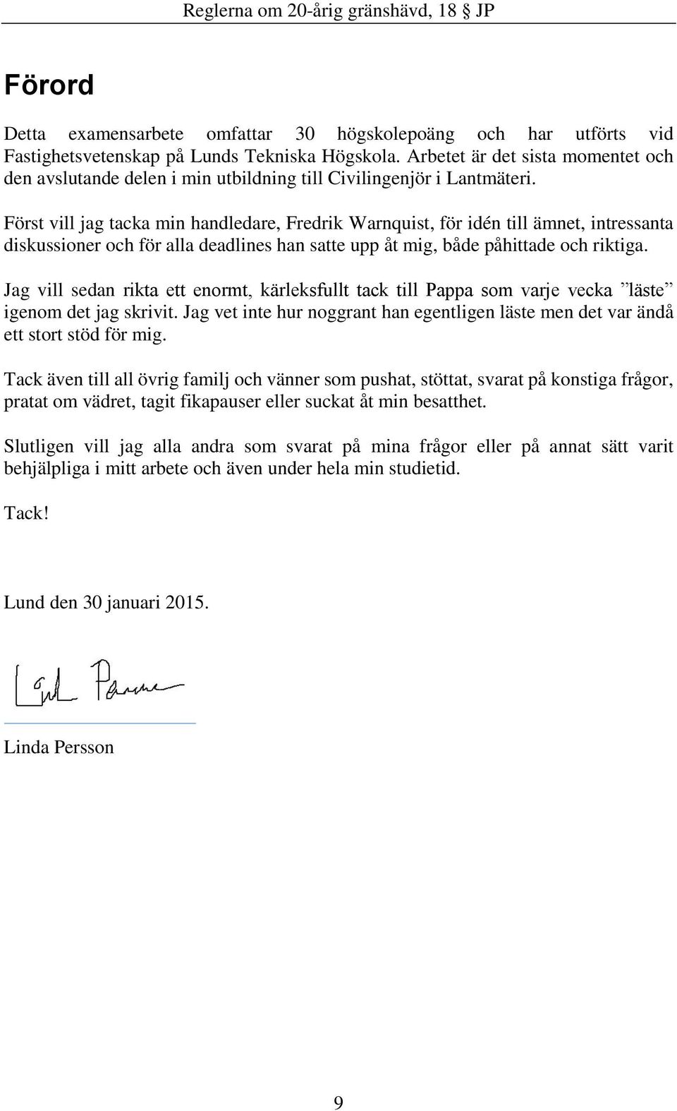 Först vill jag tacka min handledare, Fredrik Warnquist, för idén till ämnet, intressanta diskussioner och för alla deadlines han satte upp åt mig, både påhittade och riktiga.