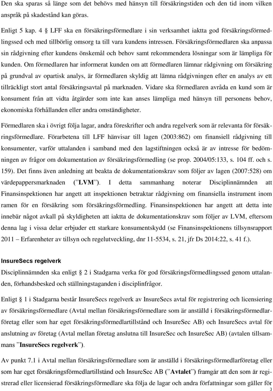 Försäkringsförmedlaren ska anpassa sin rådgivning efter kundens önskemål och behov samt rekommendera lösningar som är lämpliga för kunden.