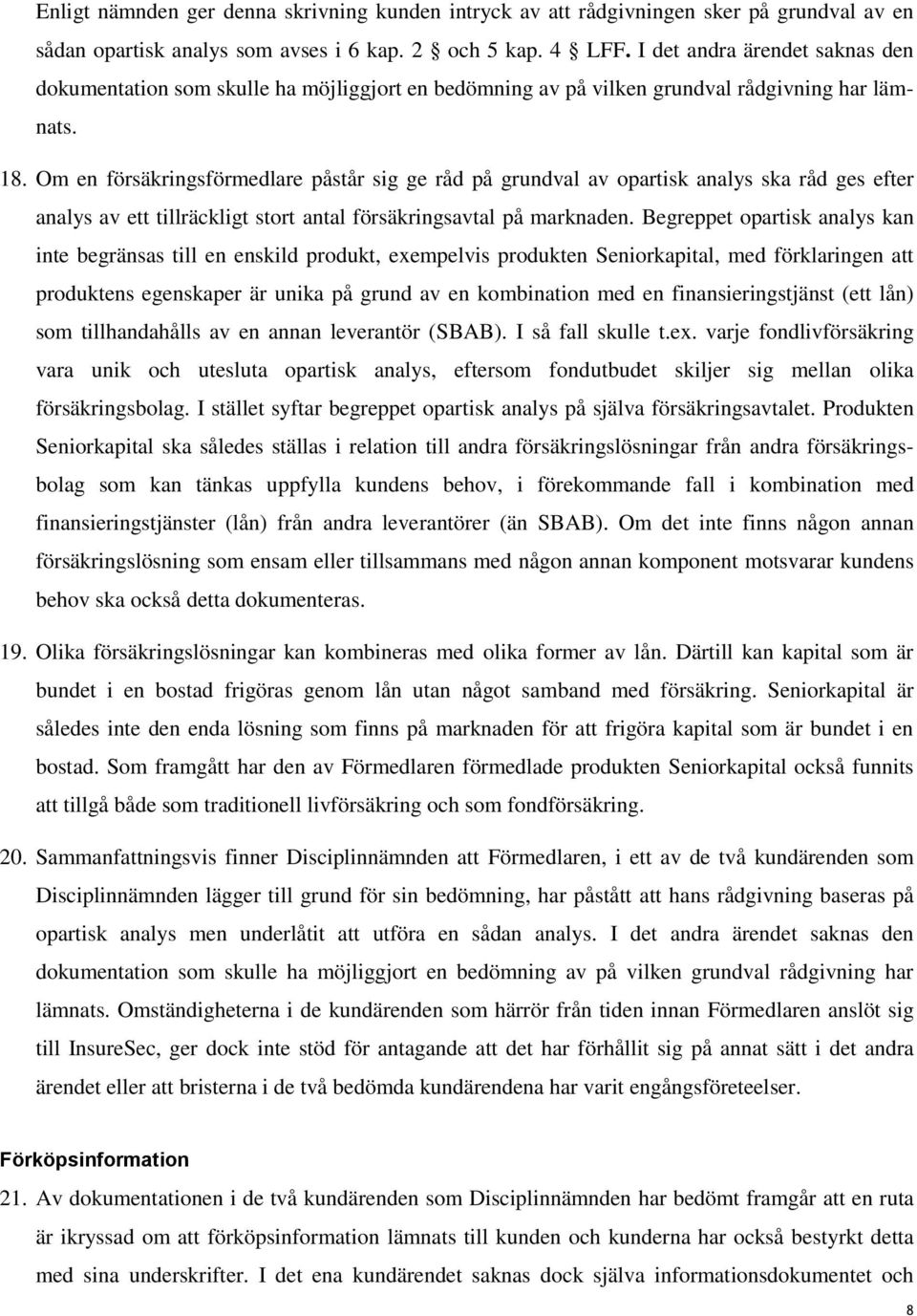 Om en försäkringsförmedlare påstår sig ge råd på grundval av opartisk analys ska råd ges efter analys av ett tillräckligt stort antal försäkringsavtal på marknaden.