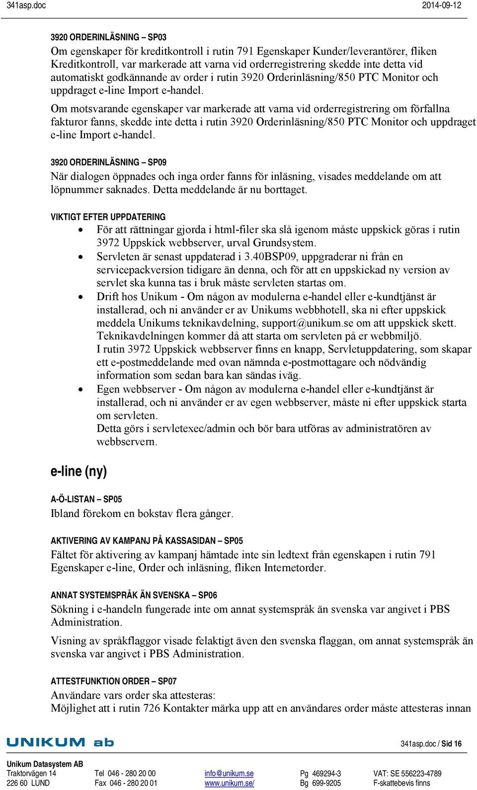 Om motsvarande egenskaper var markerade att varna vid orderregistrering om förfallna fakturor fanns, skedde inte detta i rutin 3920 Orderinläsning/850 PTC Monitor och uppdraget e-line Import e-handel.