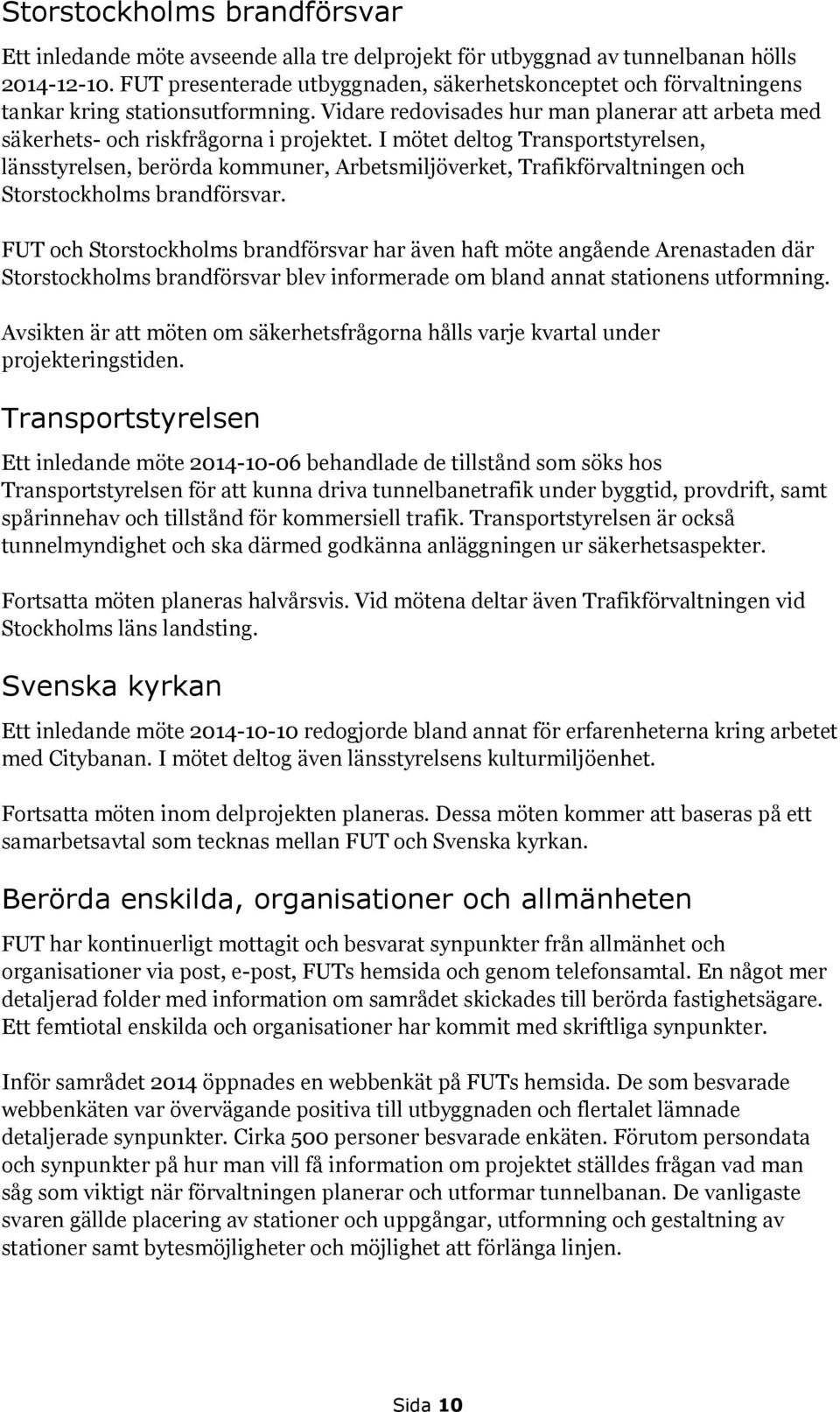 I mötet deltog Transportstyrelsen, länsstyrelsen, berörda kommuner, Arbetsmiljöverket, Trafikförvaltningen och Storstockholms brandförsvar.