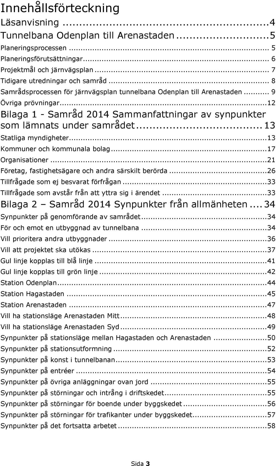 .. 13 Statliga myndigheter... 13 Kommuner och kommunala bolag... 17 Organisationer... 21 Företag, fastighetsägare och andra särskilt berörda... 26 Tillfrågade som ej besvarat förfrågan.