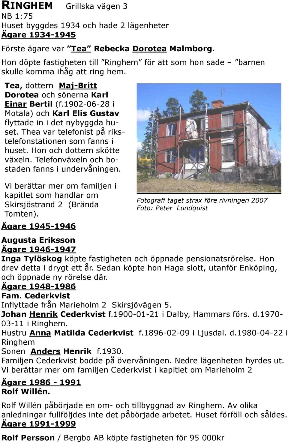 1902-06-28 i Motala) och Karl Elis Gustav flyttade in i det nybyggda huset. Thea var telefonist på rikstelefonstationen som fanns i huset. Hon och dottern skötte växeln.