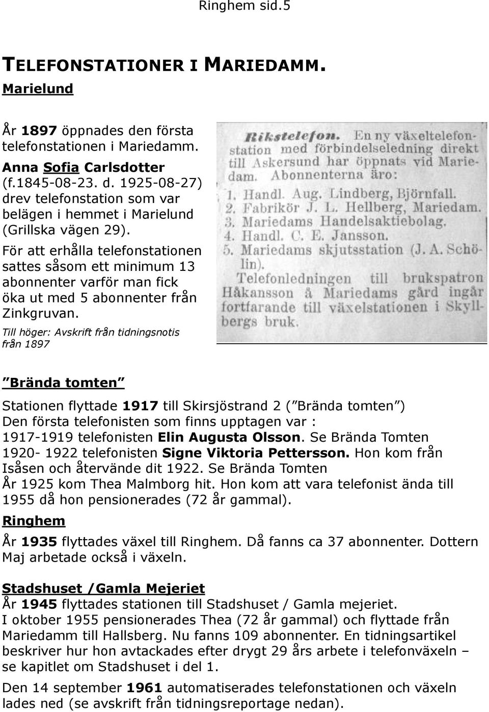 Till höger: Avskrift från tidningsnotis från 1897 Brända tomten Stationen flyttade 1917 till Skirsjöstrand 2 ( Brända tomten ) Den första telefonisten som finns upptagen var : 1917-1919 telefonisten