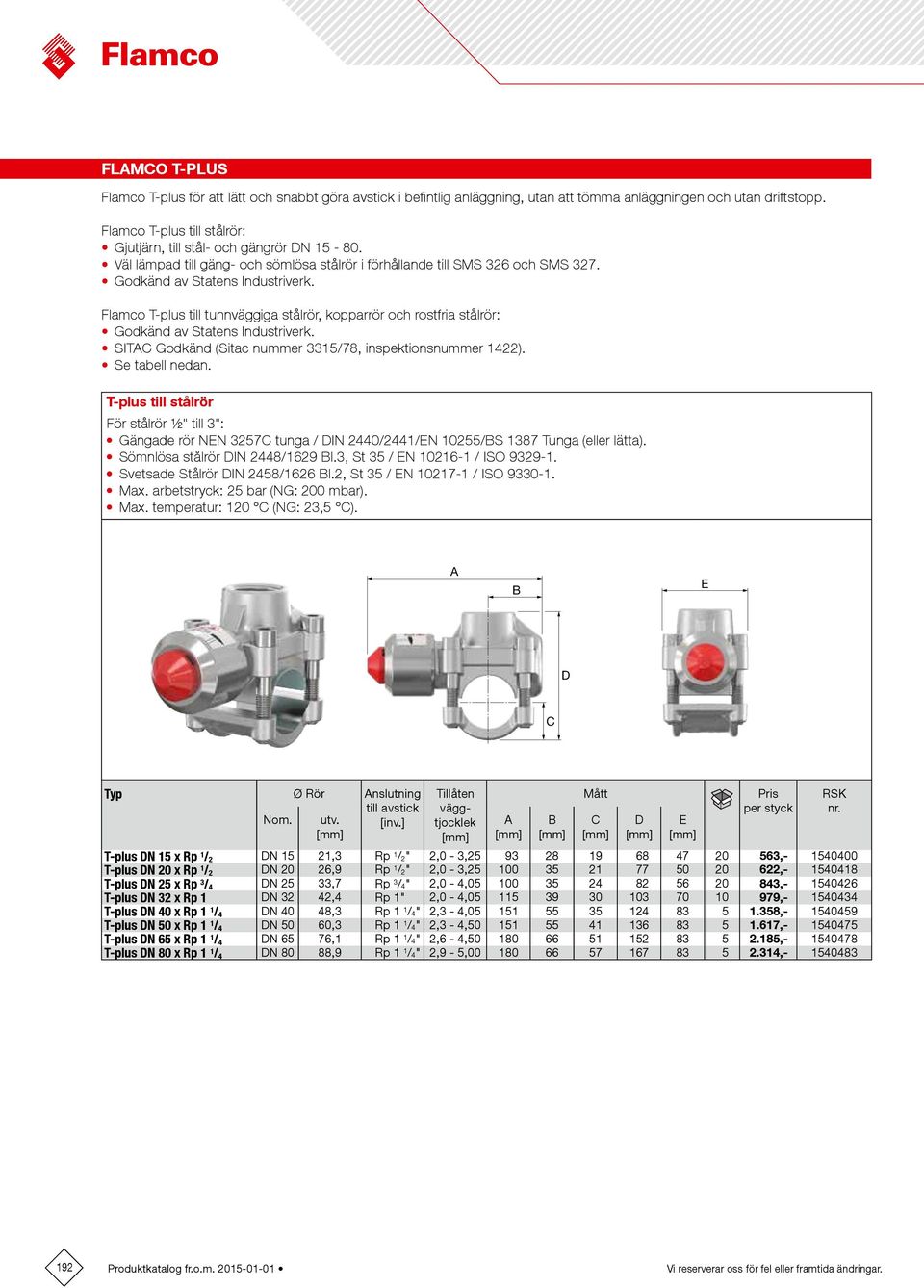 Flamco T-plus till tunnväggiga stålrör, kopparrör och rostfria stålrör: Godkänd av Statens Industriverk. SITAC Godkänd (Sitac nummer 3315/78, inspektionsnummer 1422). Se tabell nedan.