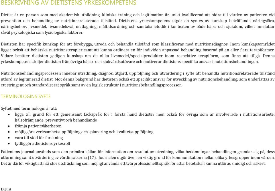 ens yrkeskompetens utgör en syntes av kunskap beträffande näringslära, näringsbehov, livsmedel, livsmedelsval, matlagning, måltidsordning och samtalsmetodik i kontexten av både hälsa och sjukdom,