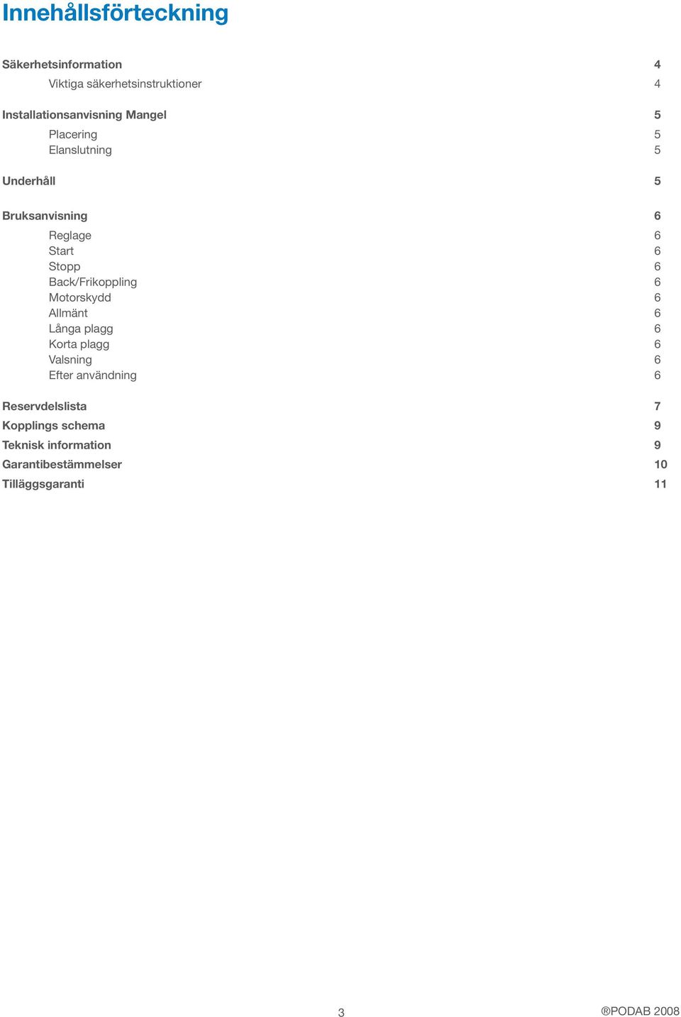 Back/Frikoppling 6 Motorskydd 6 Allmänt 6 Långa plagg 6 Korta plagg 6 Valsning 6 Efter användning 6