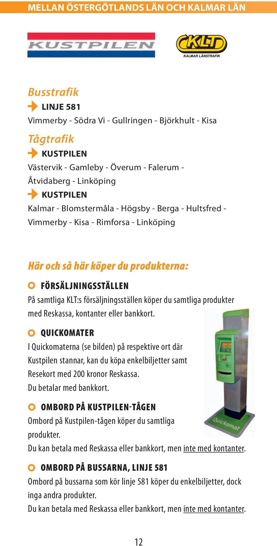 köper du samtliga produkter med Reskassa, kontanter eller bankkort.