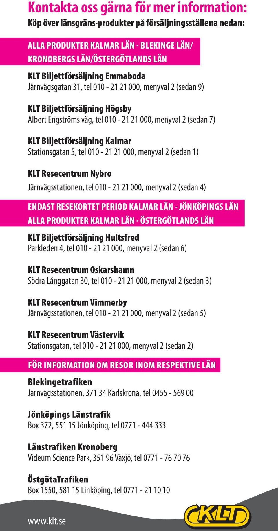 Stationsgatan 5, tel 010-21 21 000, menyval 2 (sedan 1) klt Resecentrum nybro Järnvägsstationen, tel 010-21 21 000, menyval 2 (sedan 4) EnDast REsEkoRtEt period kalmar län - jönköpings län alla