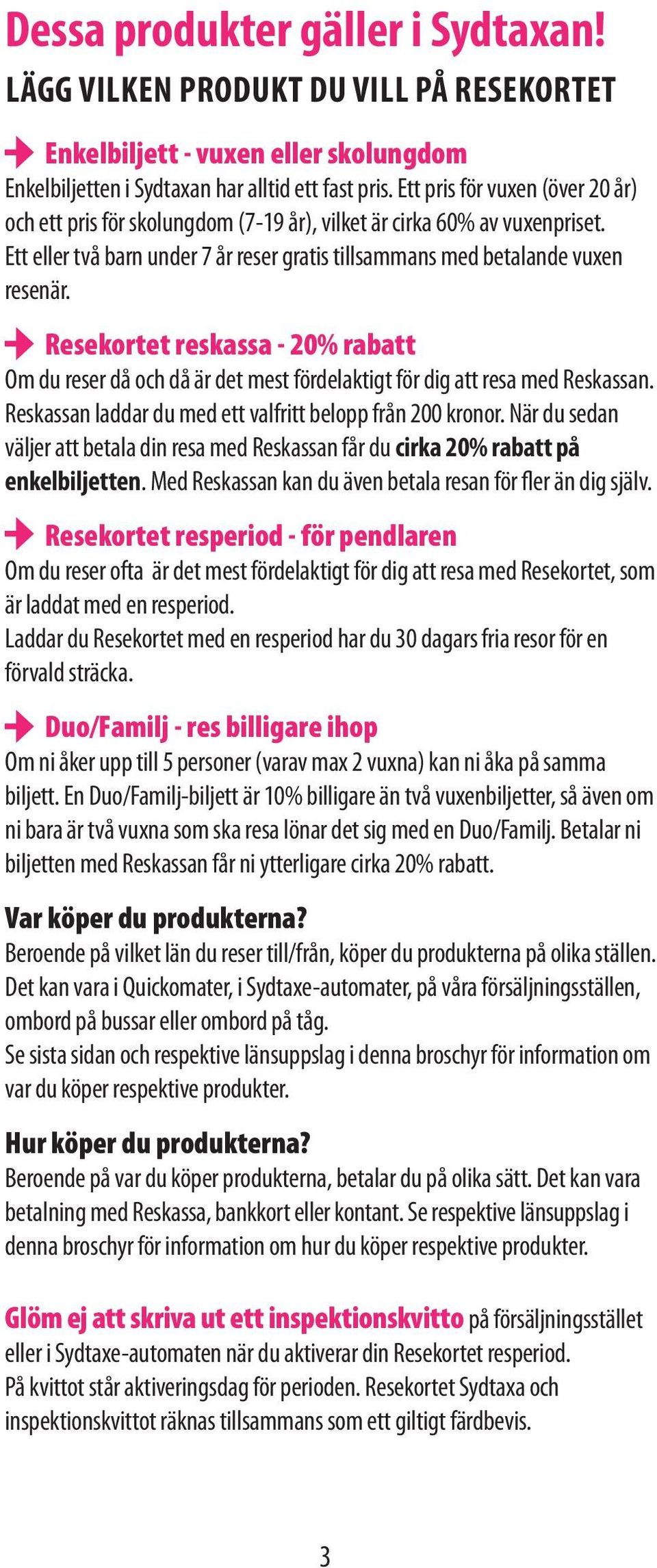 Resekortet reskassa - 20% rabatt Om du reser då och då är det mest fördelaktigt för dig att resa med Reskassan. Reskassan laddar du med ett valfritt belopp från 200 kronor.