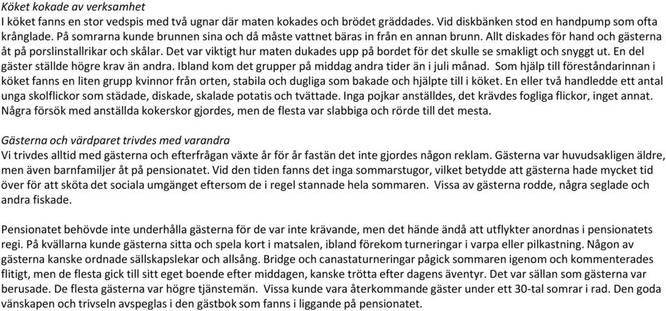 Det var viktigt hur maten dukades upp på bordet för det skulle se smakligt och snyggt ut.endel gäster ställde högre krav än andra. Ibland kom det grupper på middag andra tider än i juli månad.